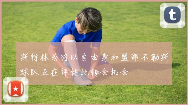 斯特林或将以自由身加盟那不勒斯球队正在评估此转会机会