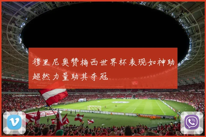穆里尼奥赞梅西世界杯表现如神助超然力量助其夺冠