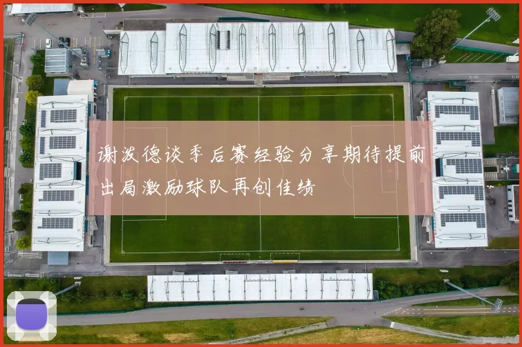 谢泼德谈季后赛经验分享期待提前出局激励球队再创佳绩